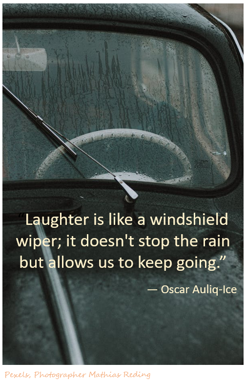 Image of car with windshield wipers in the rain. Quote over image: "Laughter is like a windshield wiper; it doesn't stop the rain but allows us to keep going." - Oscar Auliq-Ice