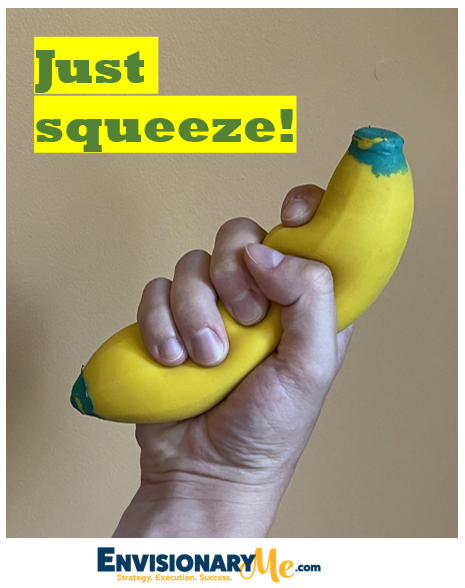 Image of a person squeezing a banana with the words "Just squeeze!" 