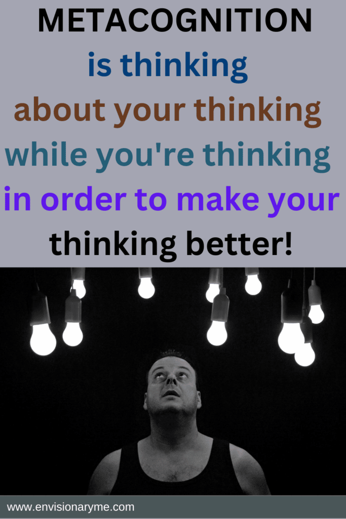 Metacognition is thinking about your thinking while you're thinking in order to make your thinking better