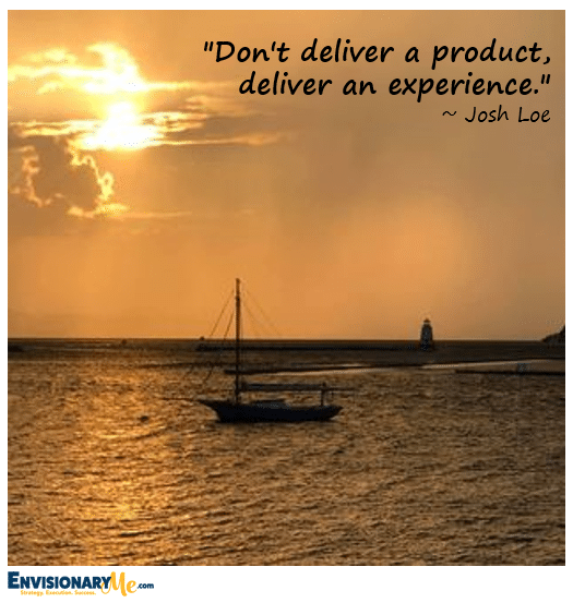Sailboat with quote "Don't deliver a product, deliver an experience."
~ Josh Loe
