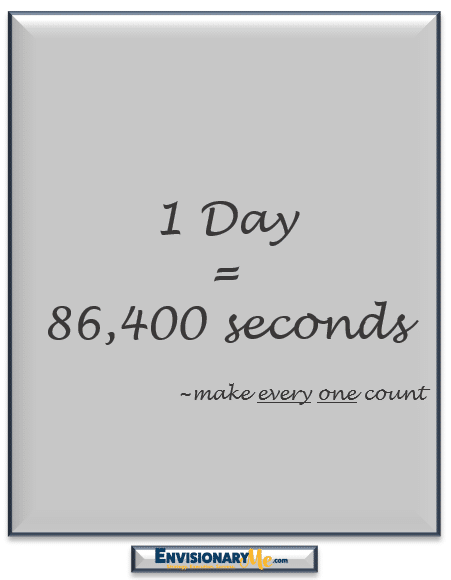 One day equals eighty-six thousand and four hundred seconds. Make every one count