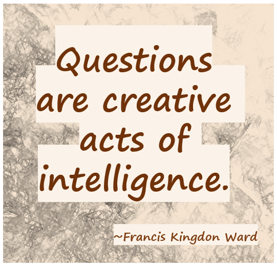 Image with words: Questions are creative acts of intelligence - Francis Kingdon Ward