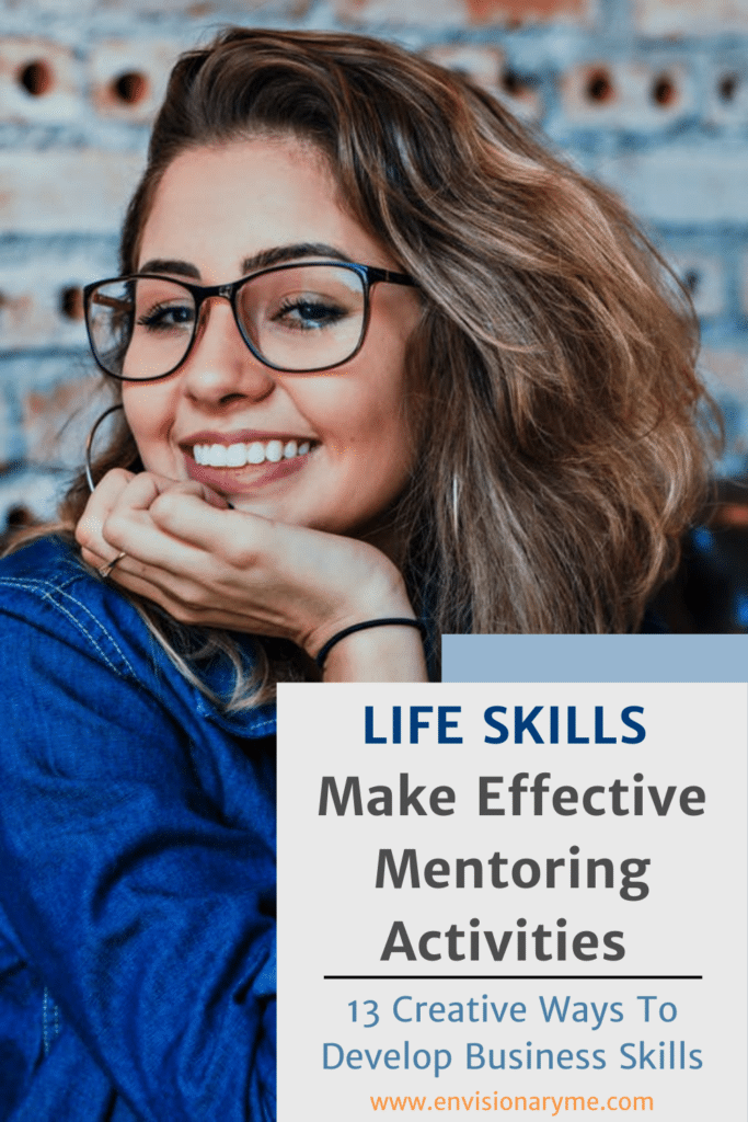 Life Skills Make Effective Mentoring Activities. 13 creative ways to develop business skills