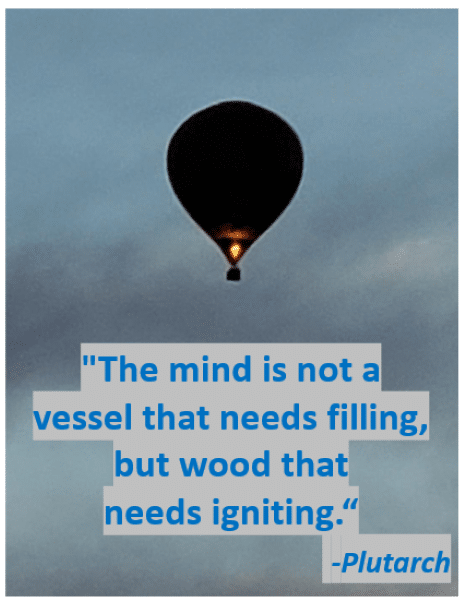Image of ballon with the quote words "the mind is not a vessel that needs filling, but wood that needs igniting." - Plutarch