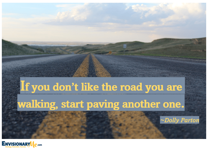 Road Image with quote by Dolly Parton. "If you don't like the road you are walking, start paving another one.