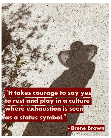 Brene Brown Quote "It takes courage to say yes to rest and play in a culture where exhaustion is seen as a status symbol."