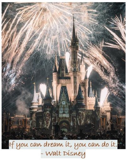 “If you dream it, you can do it.” ~ Walt Disney quote on image of magic kingdom castle