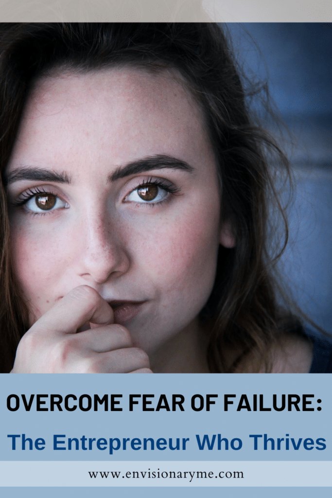 Overcome Fear Of Failure:  The Entrepreneur Who Thrives
