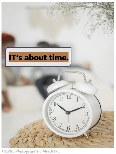 alarm clock with words over image "Its about time"