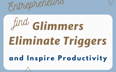 Entrepreneurs Find Glimmers Eliminate Triggers and Inspire Productivity