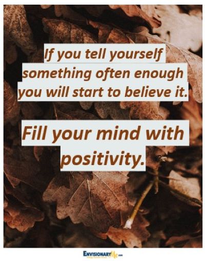 Positivity quote: If you tell yourself something often enough you will start to believe it. Fill your mind with positivity.
